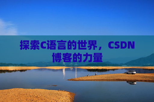 探索C语言的世界，CSDN博客的力量